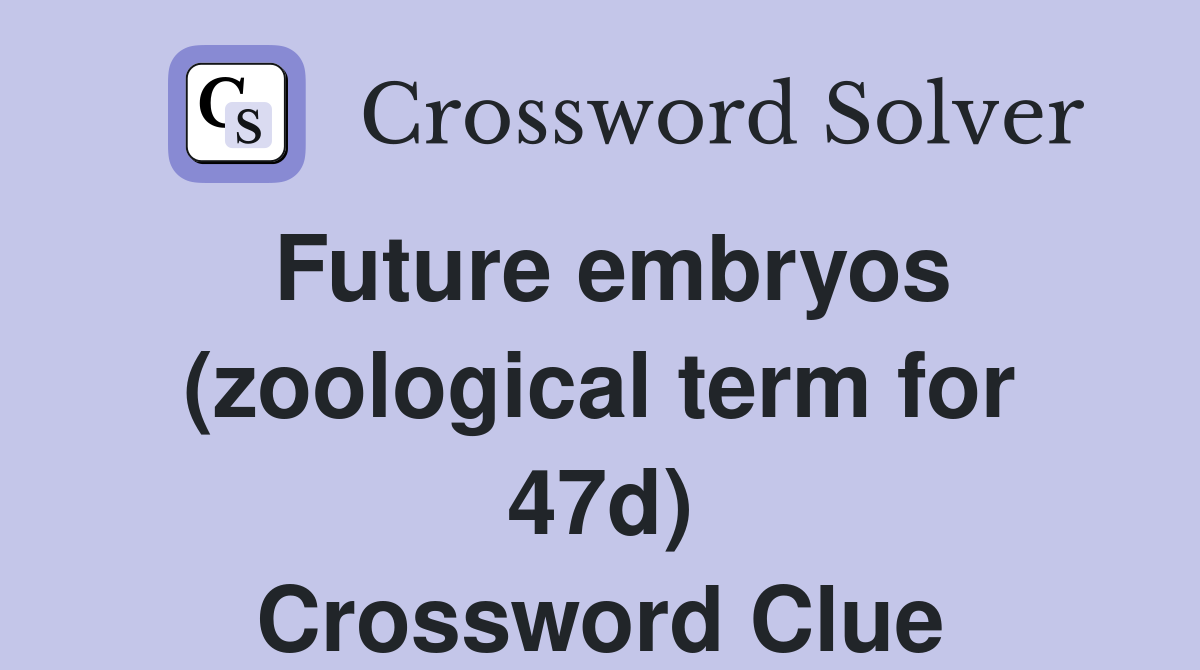 Future embryos (zoological term for 47d) Crossword Clue