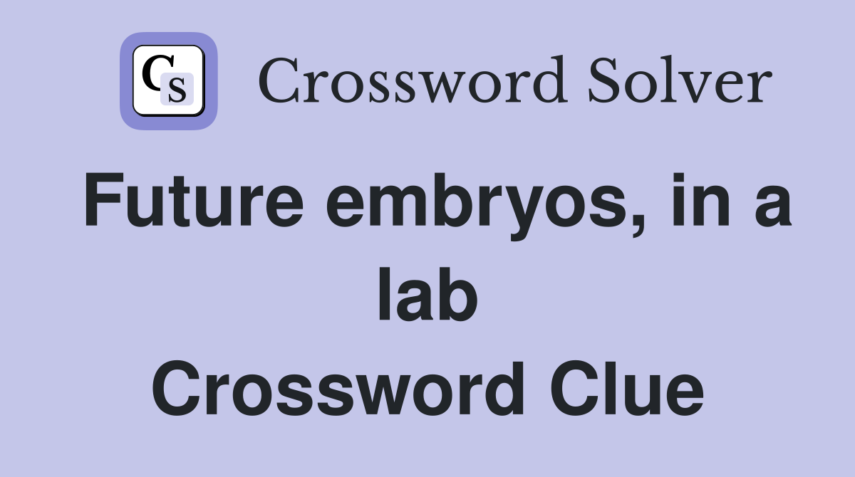 Future embryos, in a lab Crossword Clue