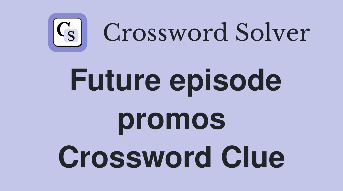 Future episode promos Crossword Clue