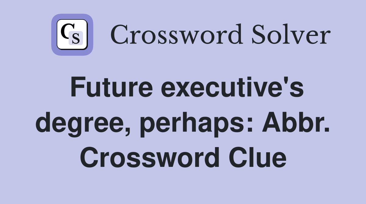 Future executive's degree, perhaps: Abbr. Crossword Clue