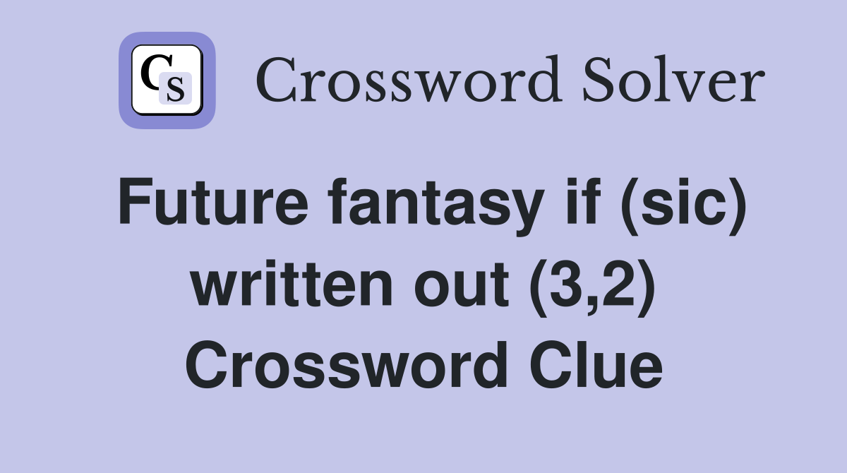 Future fantasy if (sic) written out (3,2) Crossword Clue