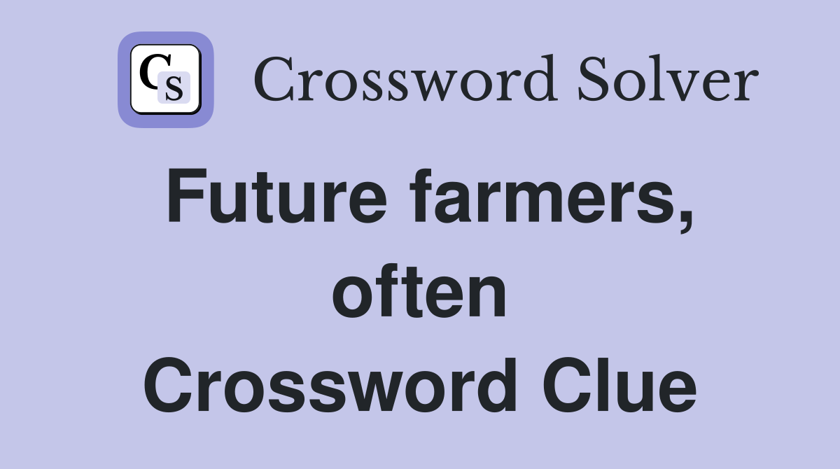 Future farmers, often Crossword Clue