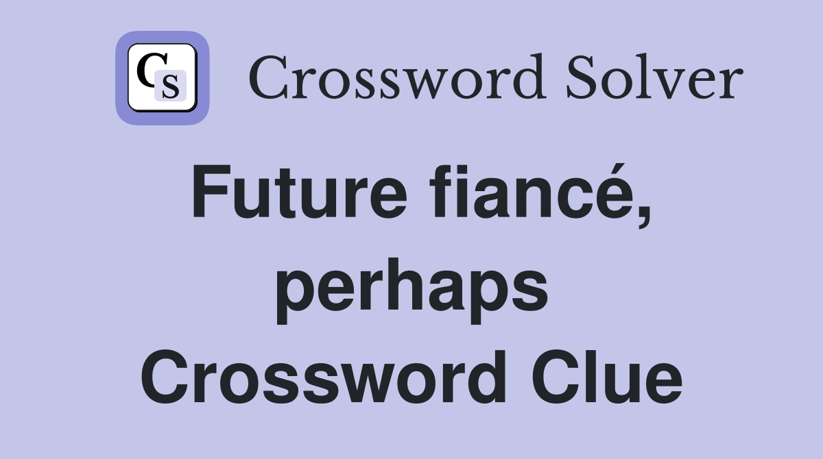 Future fiancé, perhaps Crossword Clue