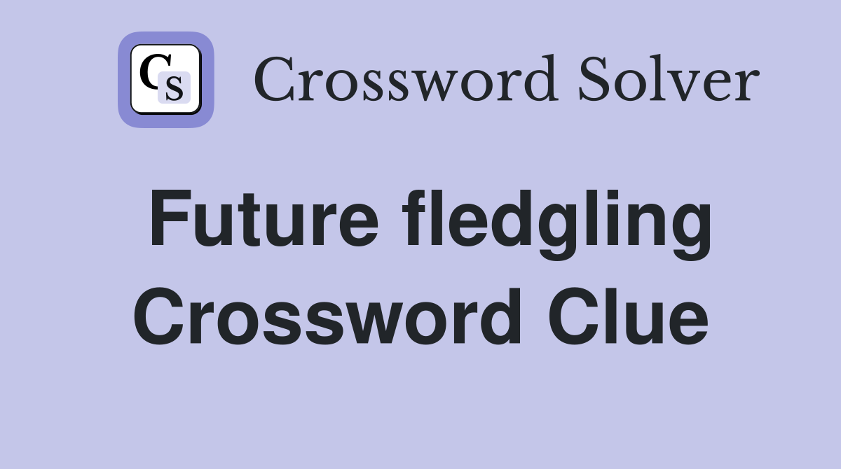 Future fledgling Crossword Clue