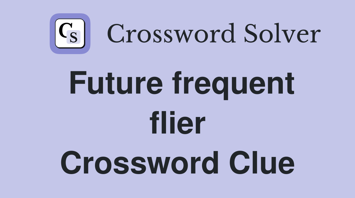 Future frequent flier Crossword Clue