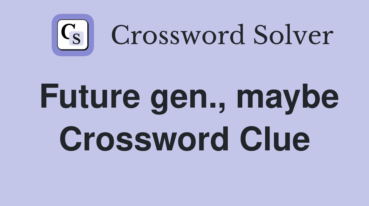 Future gen., maybe Crossword Clue