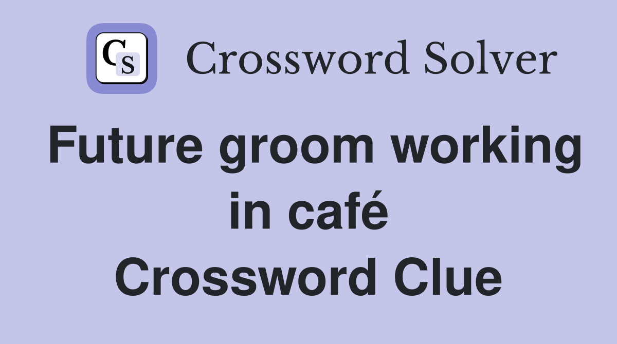 Future groom working in café Crossword Clue