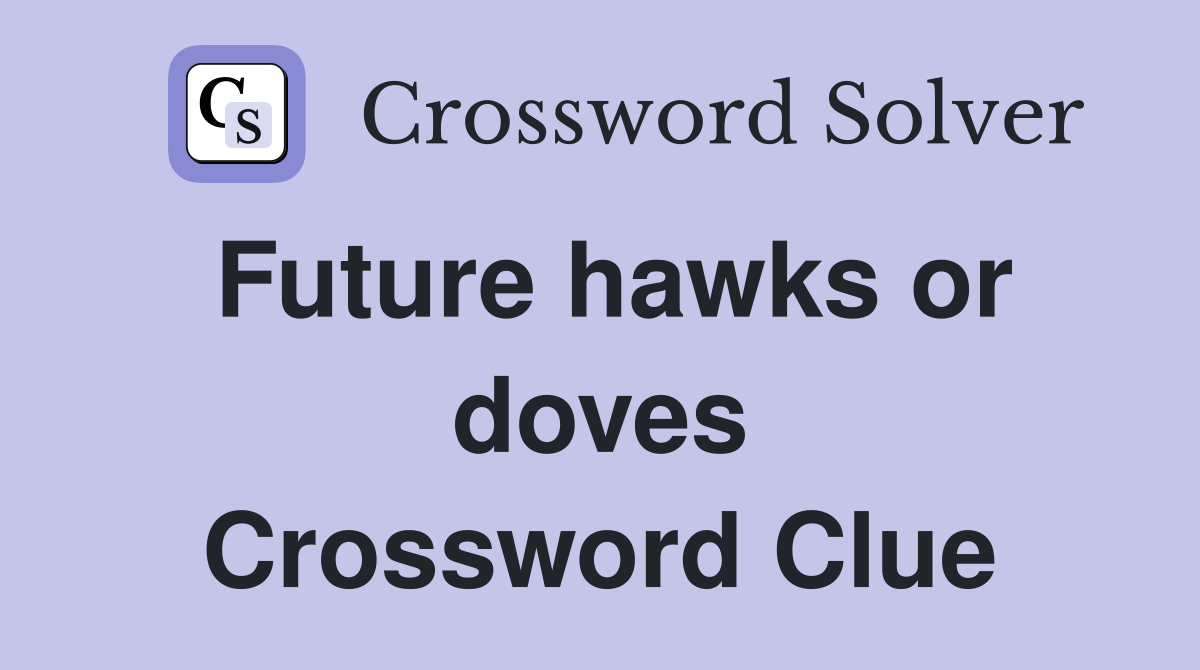 Future hawks or doves Crossword Clue