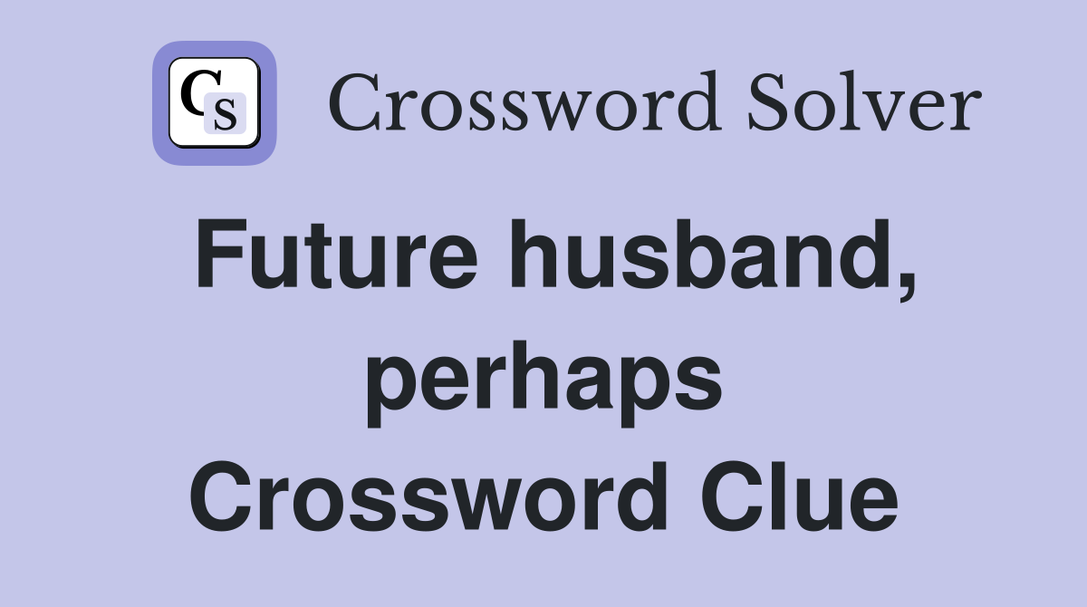 Future husband, perhaps Crossword Clue