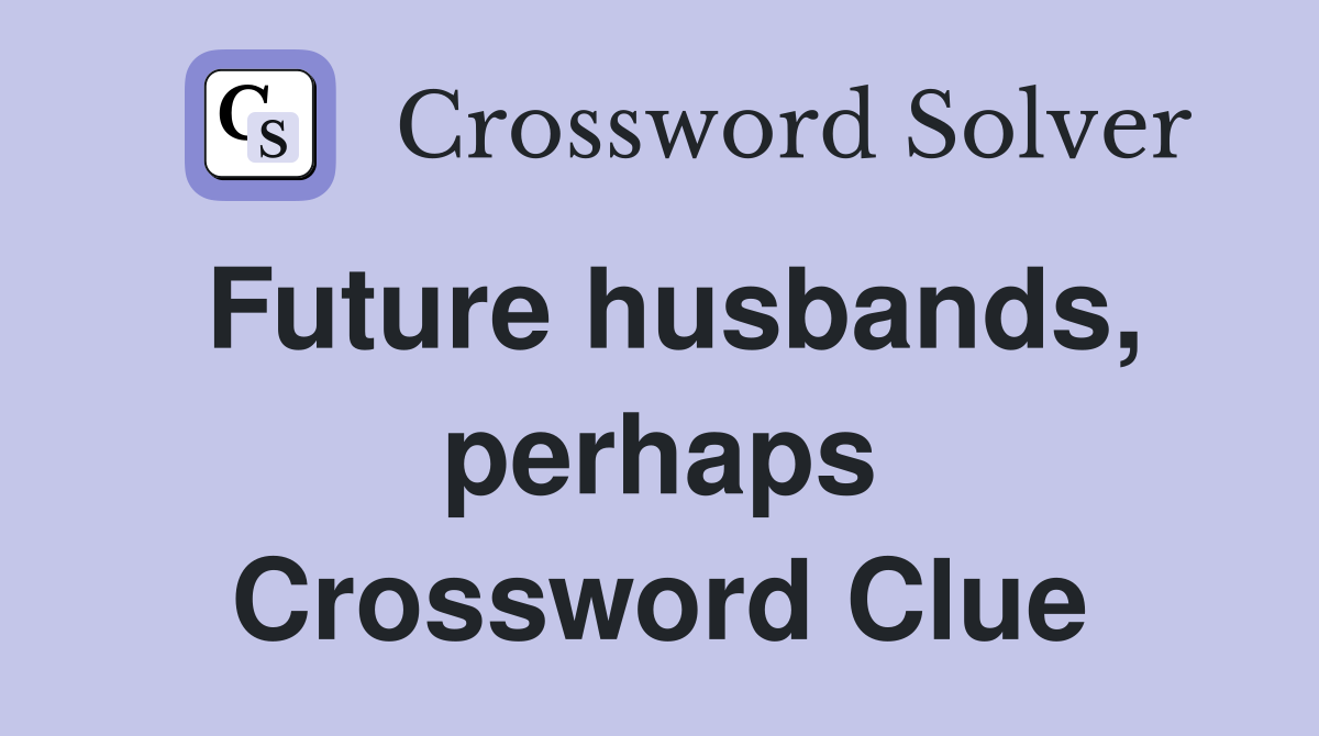 Future husbands, perhaps Crossword Clue