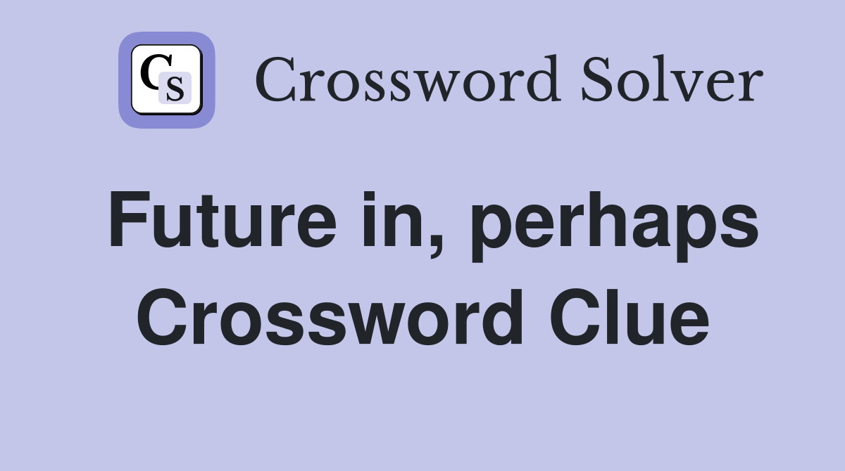 Future in, perhaps Crossword Clue