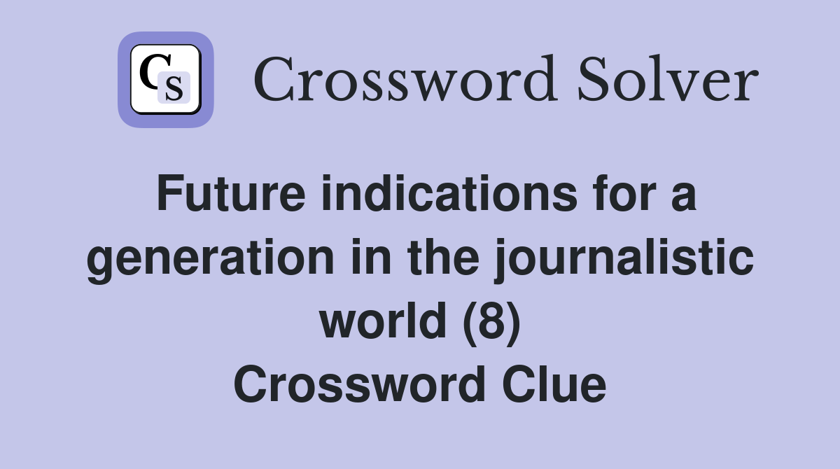 Future indications for a generation in the journalistic world (8) Crossword Clue