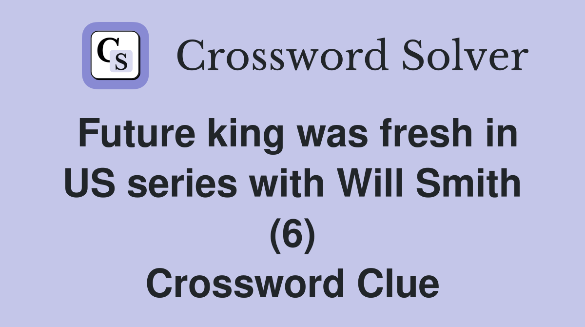 Future king was fresh in US series with Will Smith (6) Crossword Clue