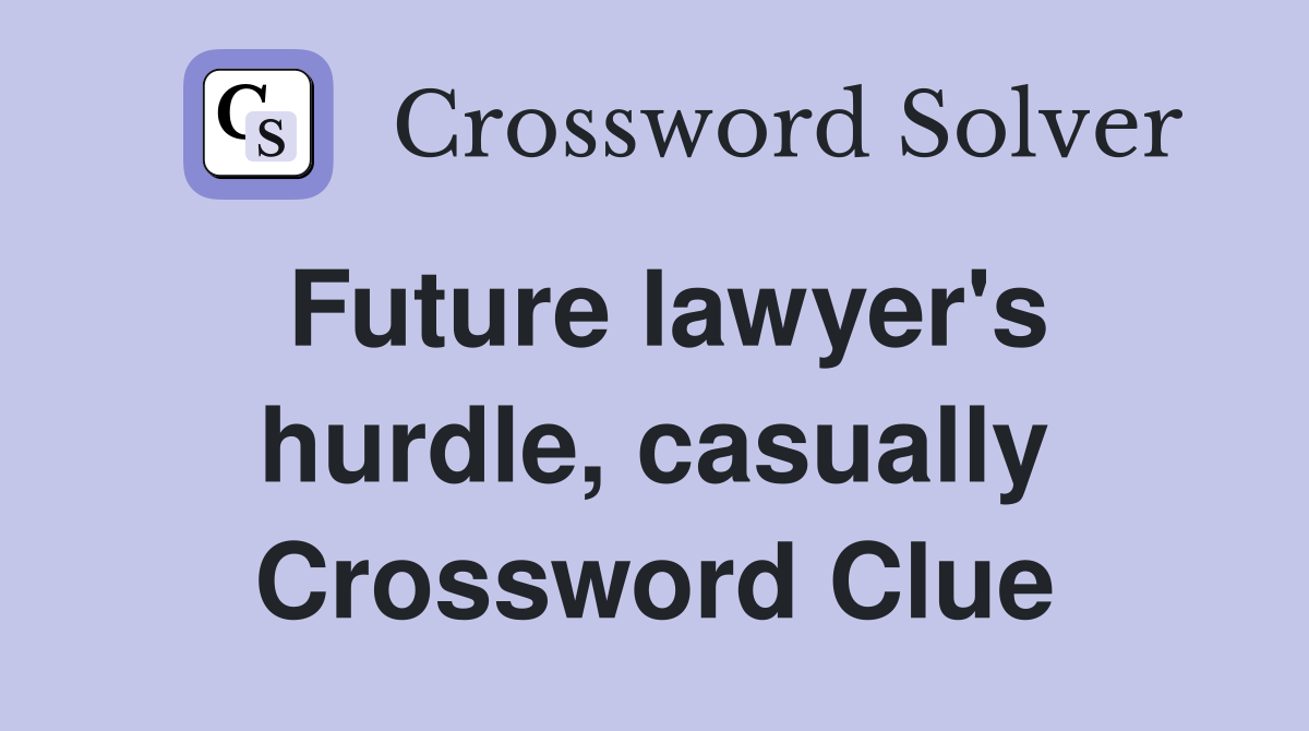 Future lawyer's hurdle, casually Crossword Clue