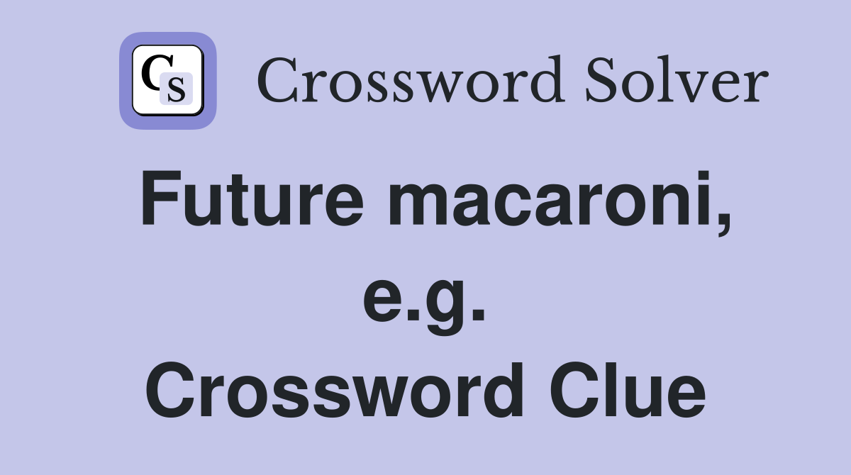 Future macaroni, e.g. Crossword Clue