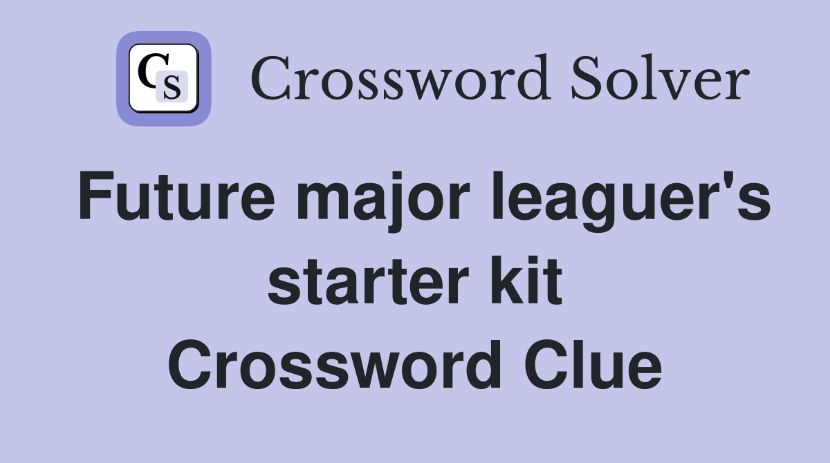 Future major leaguer's starter kit Crossword Clue