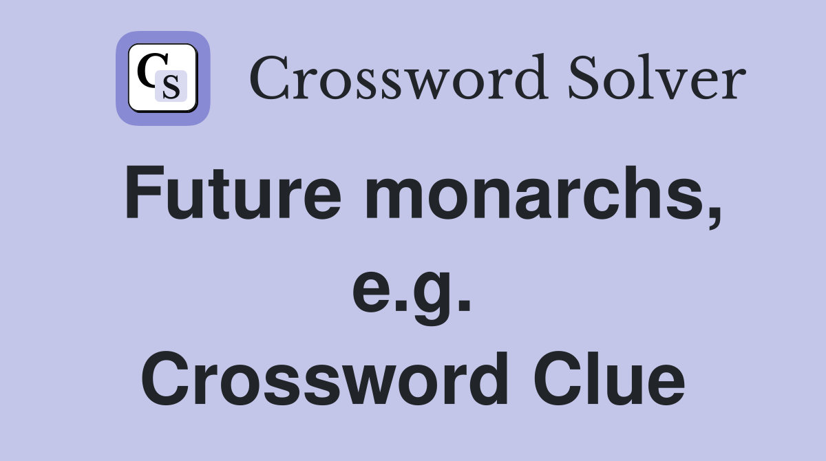 Future monarchs, e.g. Crossword Clue