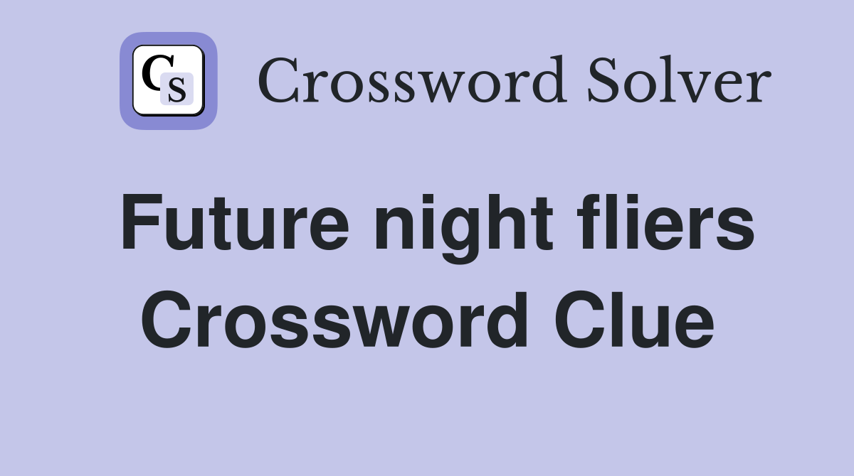 Future night fliers Crossword Clue