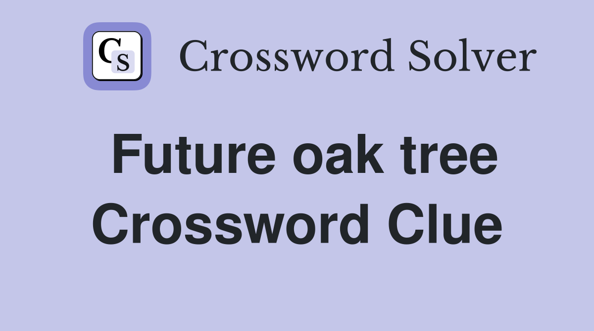 Future oak tree Crossword Clue