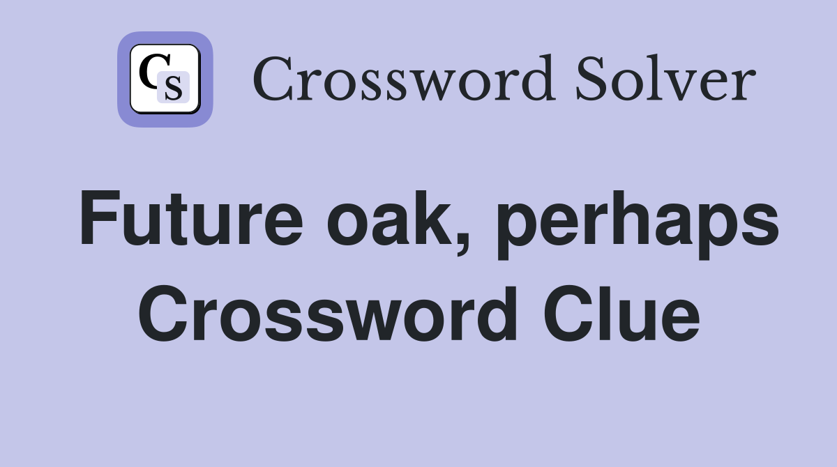 Future oak, perhaps Crossword Clue