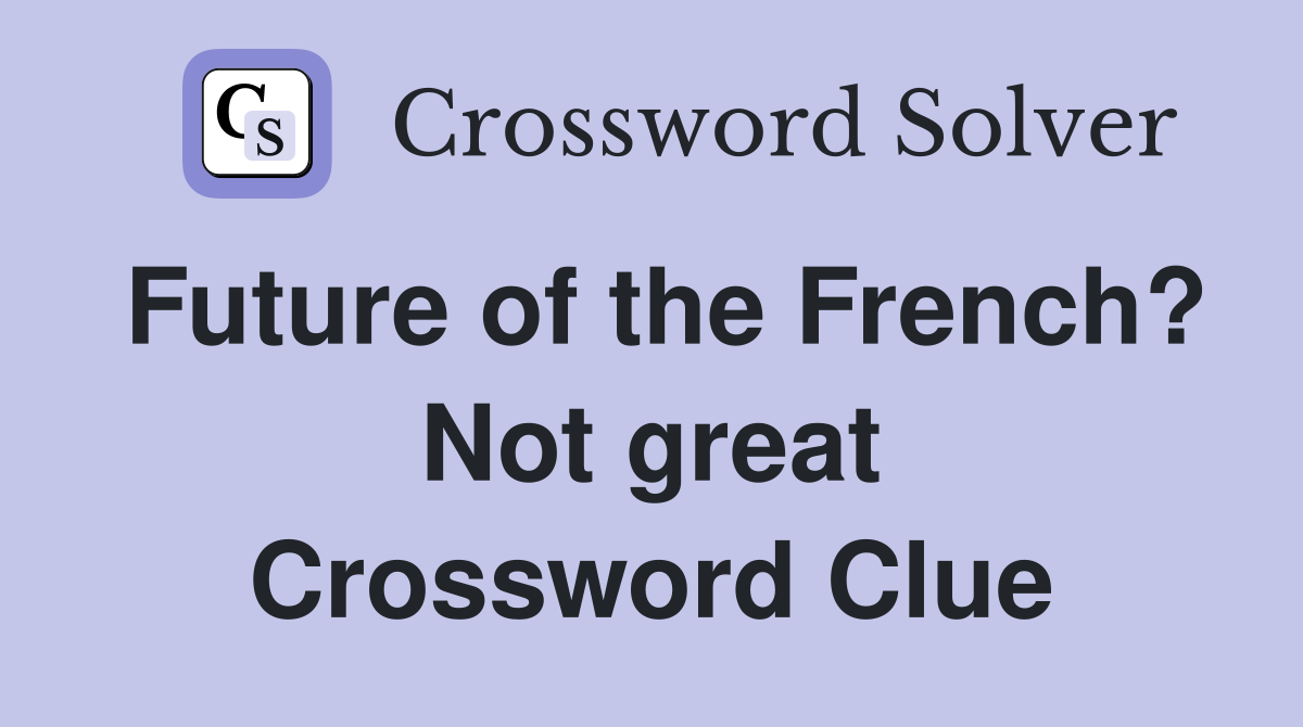 Future of the French? Not great Crossword Clue