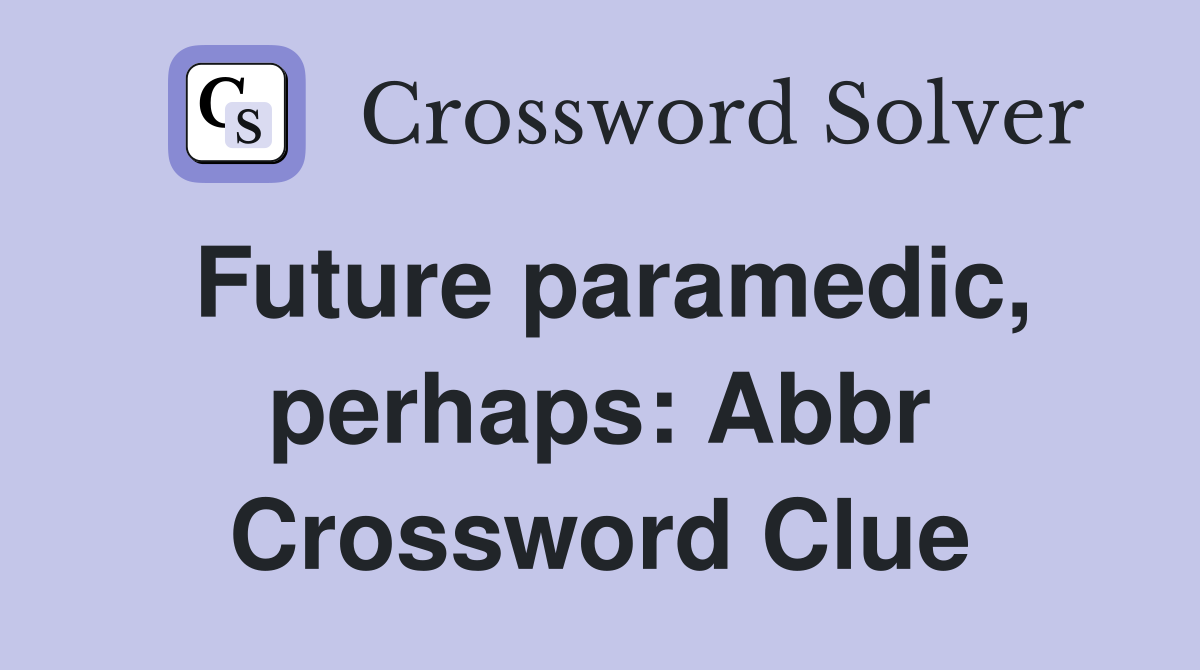 Future paramedic, perhaps: Abbr Crossword Clue