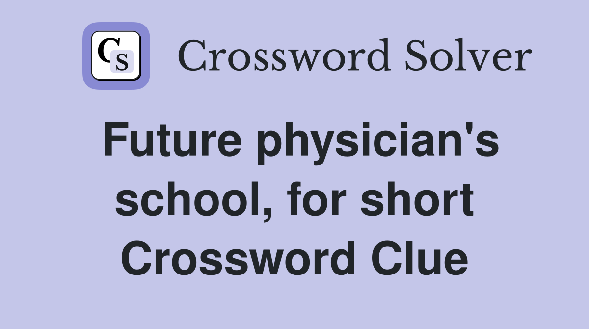 Future physician's school, for short Crossword Clue
