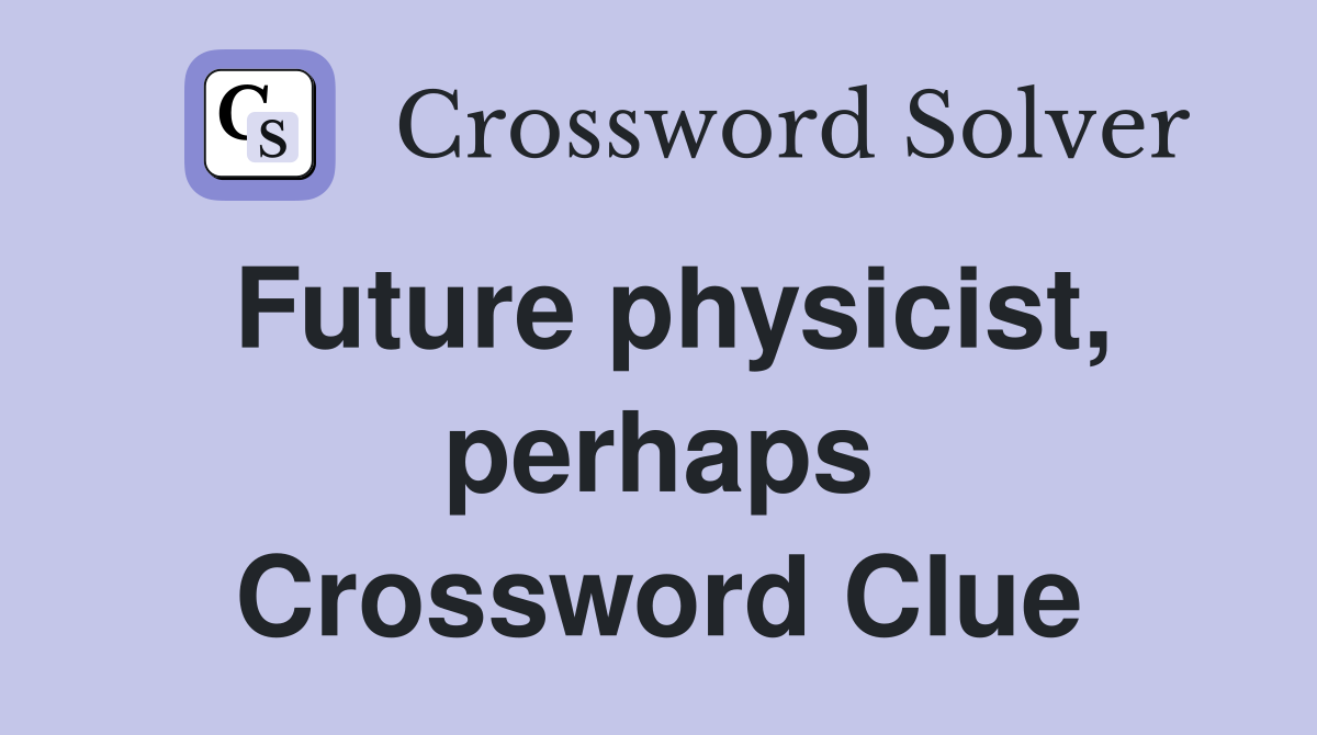 Future physicist, perhaps Crossword Clue