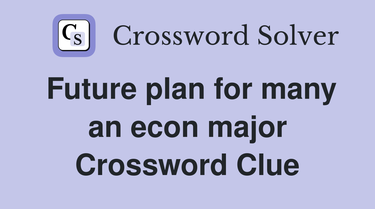 Future plan for many an econ major Crossword Clue