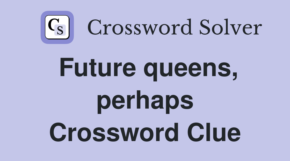 Future queens, perhaps Crossword Clue