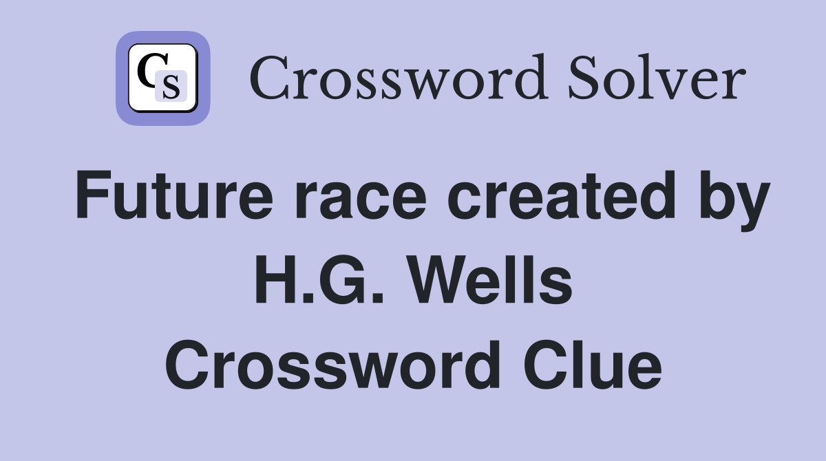 Future race created by H.G. Wells Crossword Clue