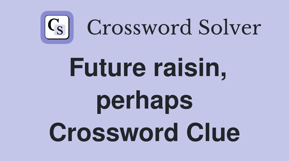 Future raisin, perhaps Crossword Clue