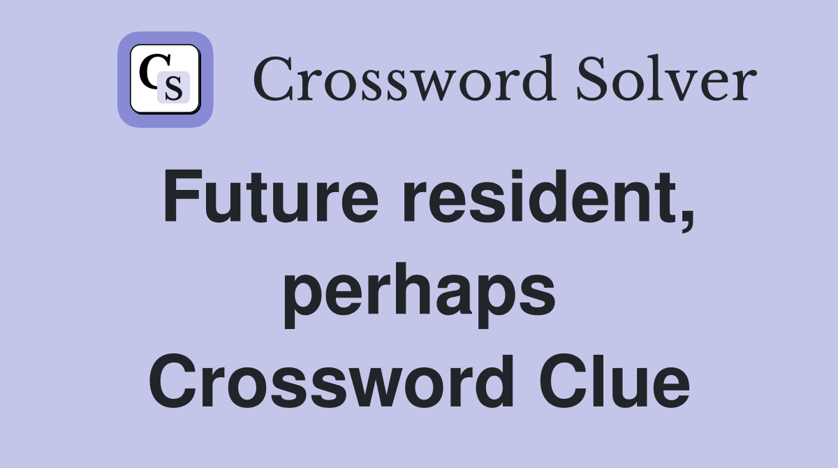 Future resident, perhaps Crossword Clue
