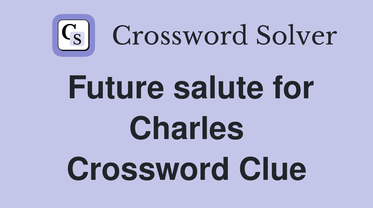 Future salute for Charles Crossword Clue