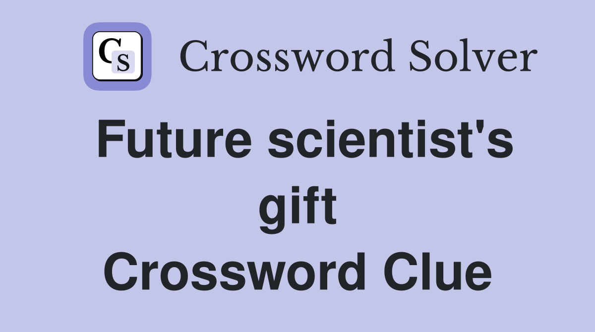 Future scientist's gift Crossword Clue