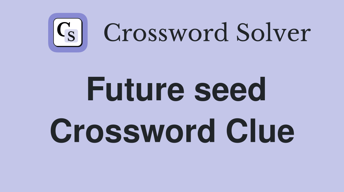 Future seed Crossword Clue Answers Crossword Solver
