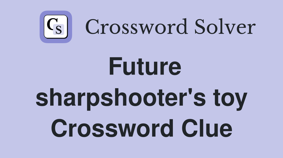 Future sharpshooter's toy Crossword Clue