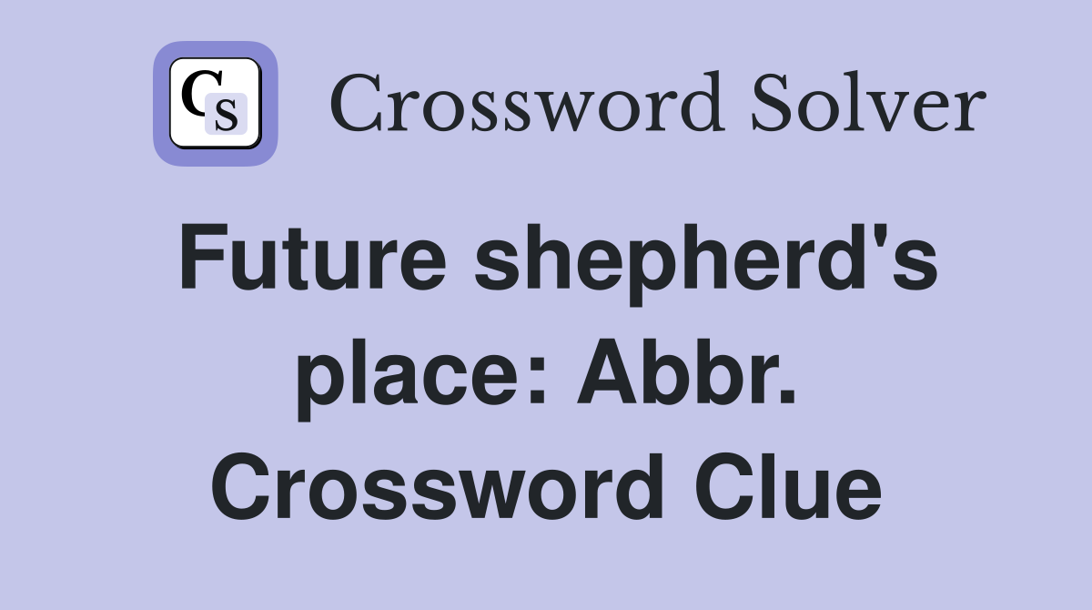 Future shepherd's place: Abbr. Crossword Clue