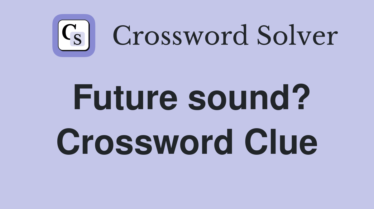 Future sound? Crossword Clue