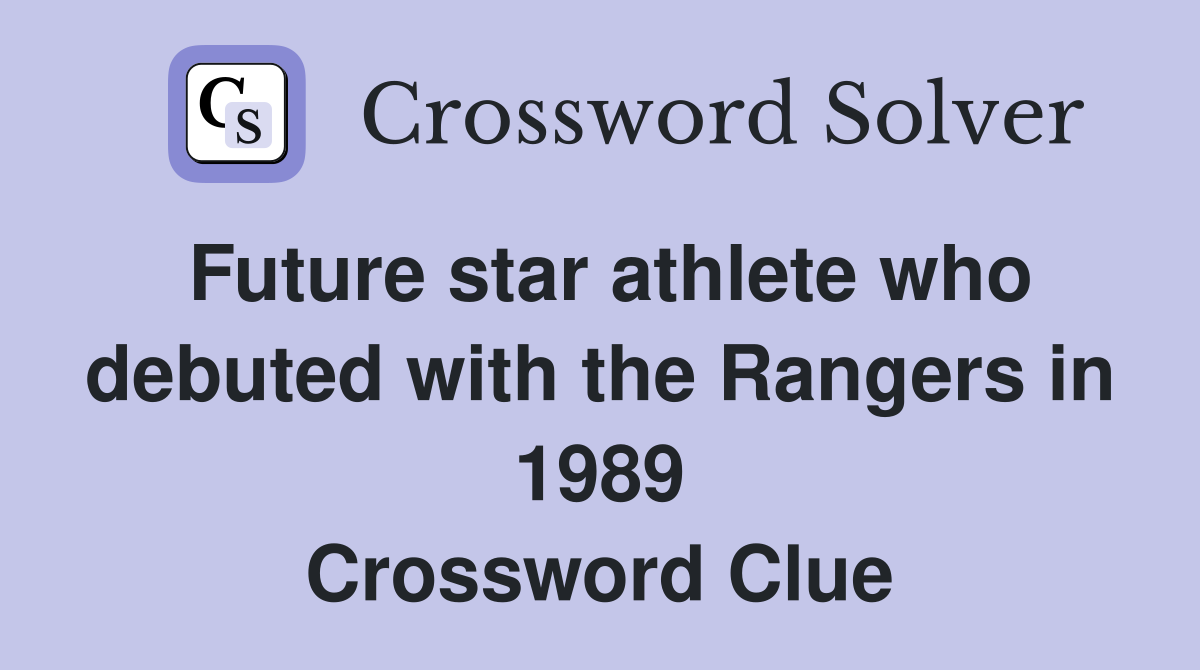 Future star athlete who debuted with the Rangers in 1989 Crossword Clue