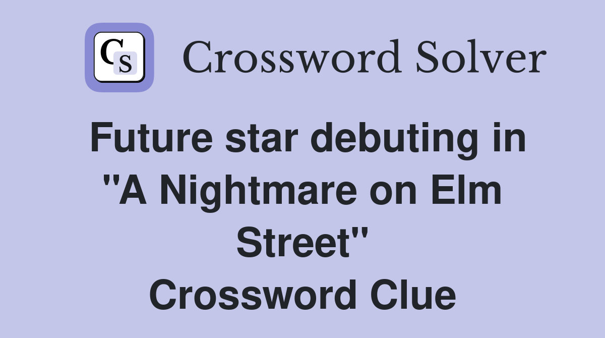 Future star debuting in ''A Nightmare on Elm Street'' Crossword Clue
