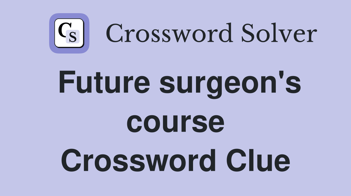 Future surgeon's course Crossword Clue