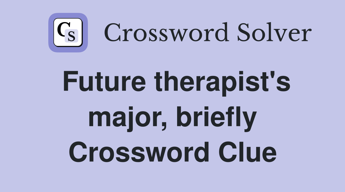Future therapist's major, briefly Crossword Clue
