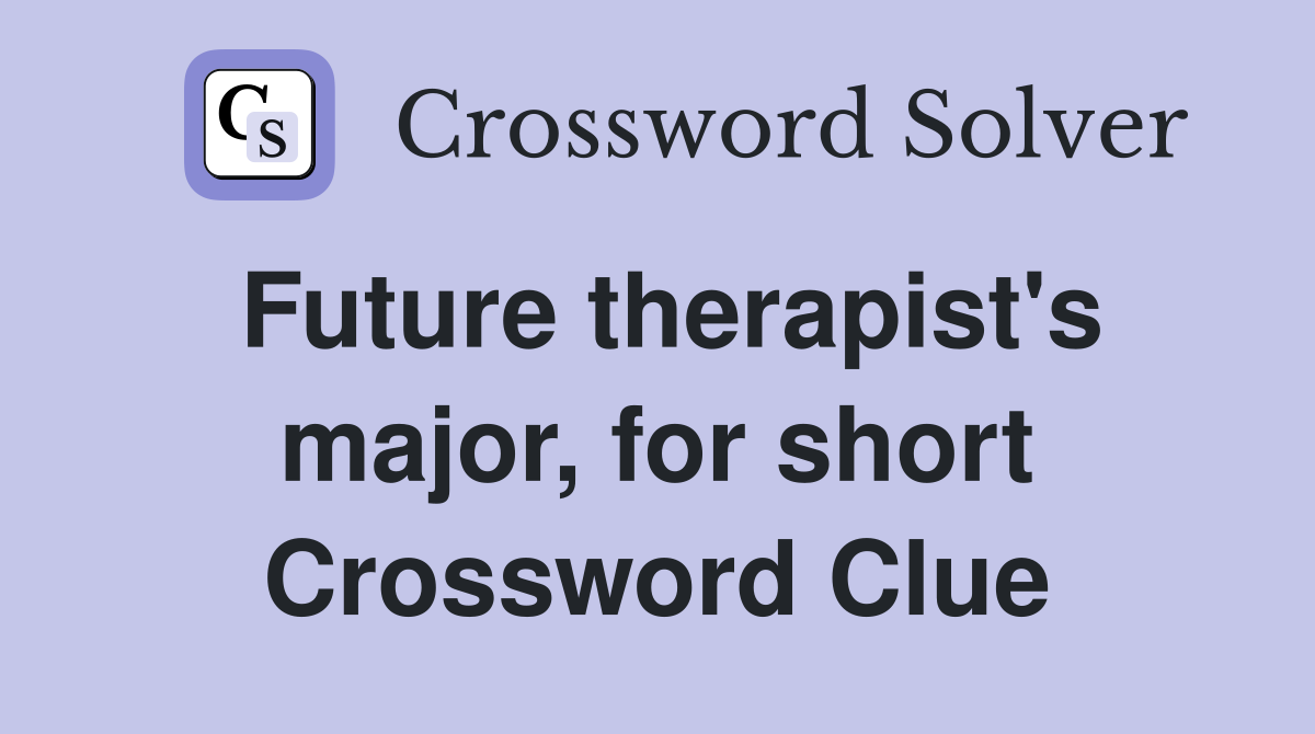 Future therapist's major, for short Crossword Clue