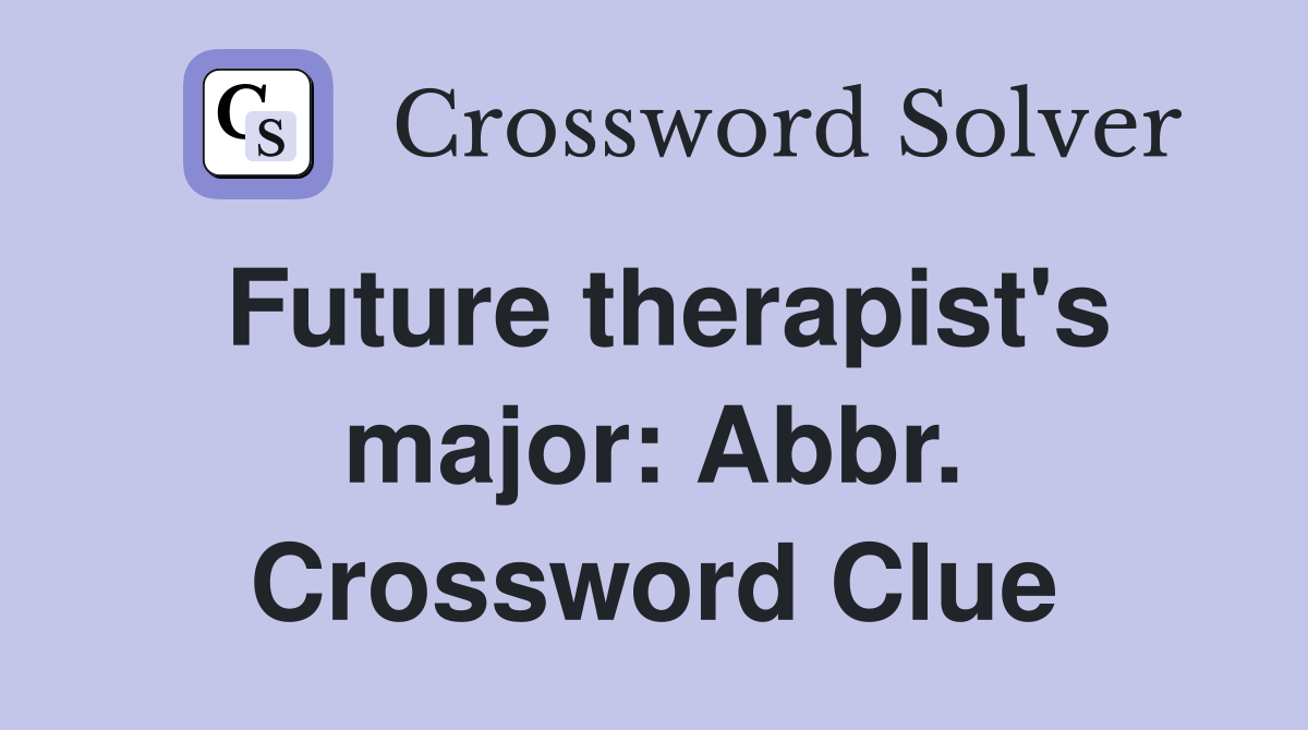 Future therapist's major: Abbr. Crossword Clue