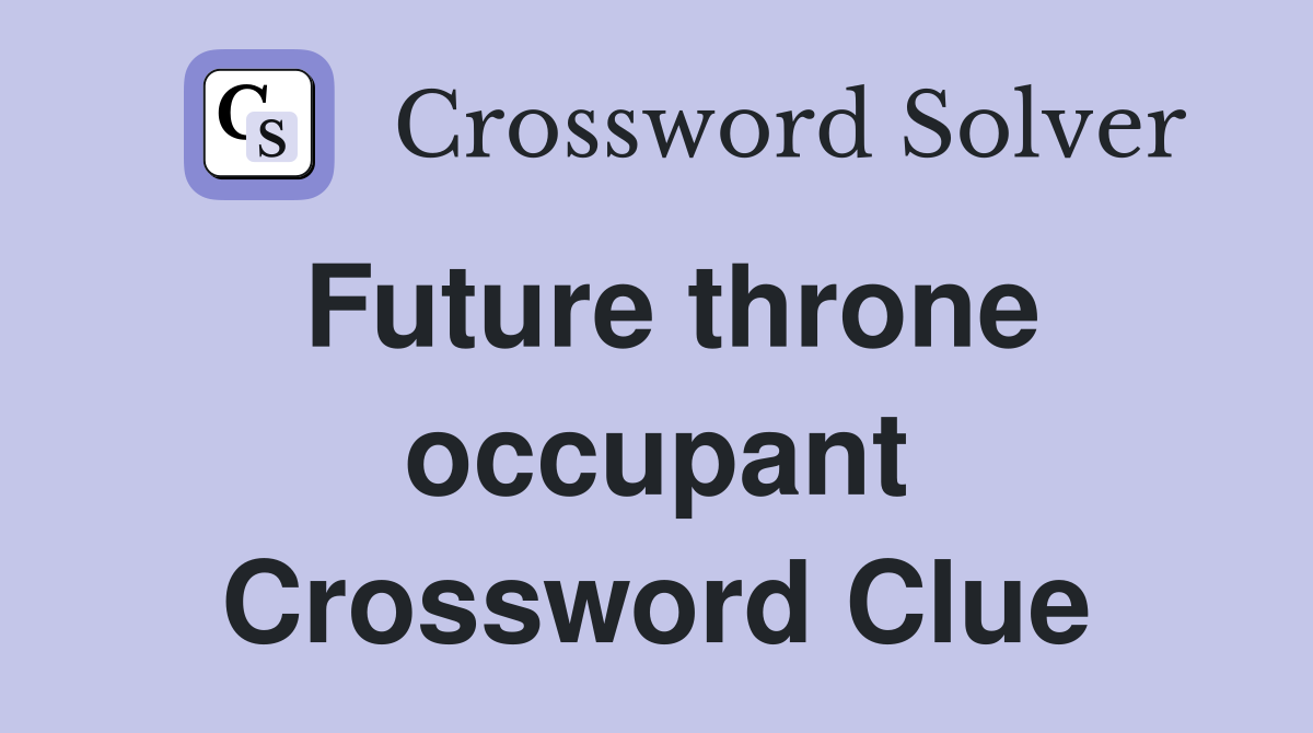 Future throne occupant Crossword Clue