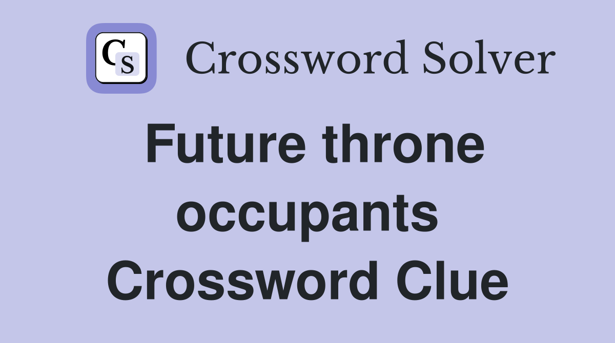 Future throne occupants Crossword Clue