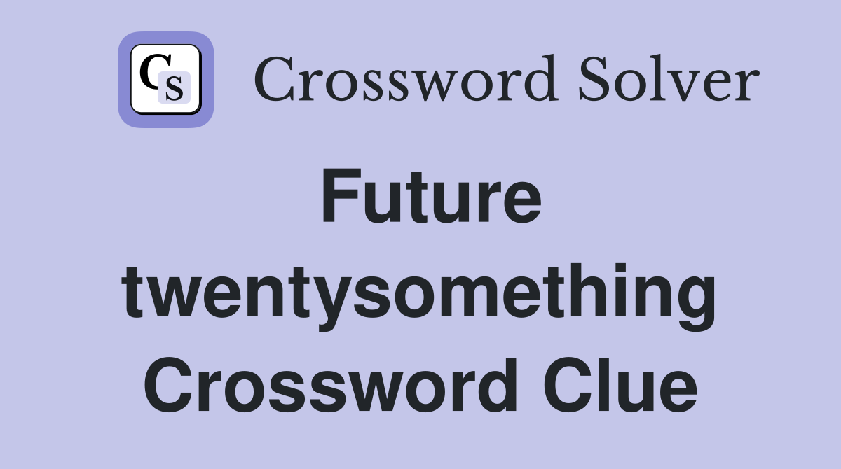 Future twentysomething Crossword Clue