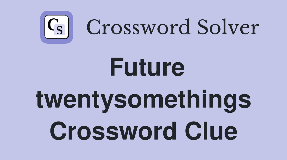 Future twentysomethings Crossword Clue