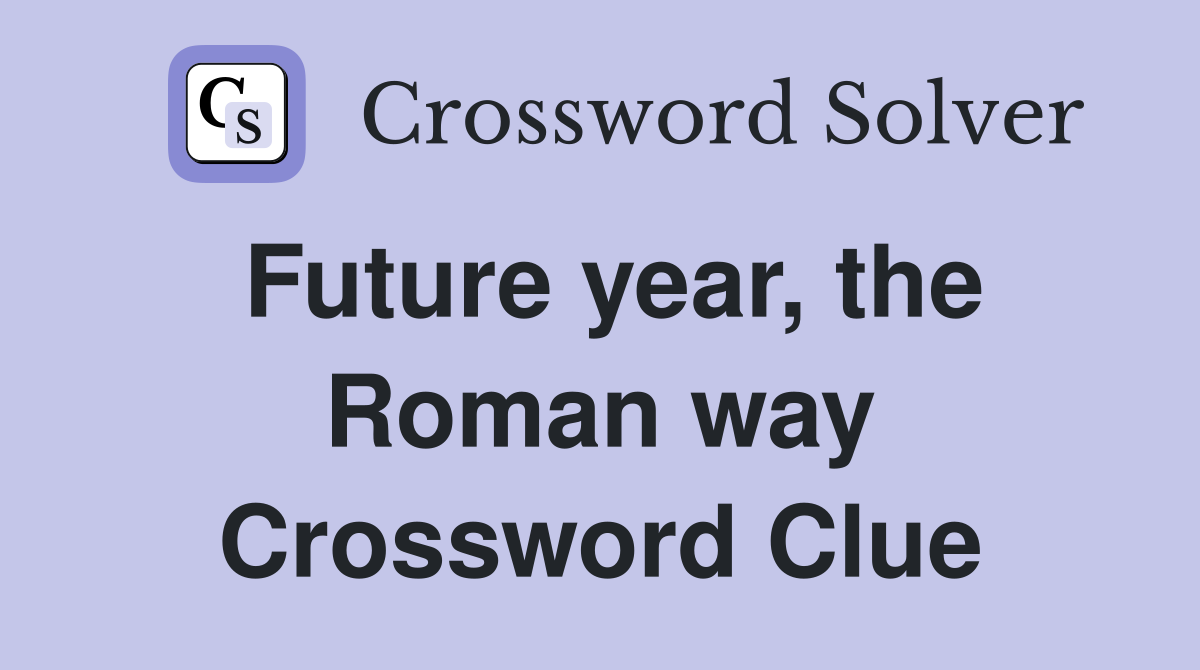 Future year, the Roman way Crossword Clue